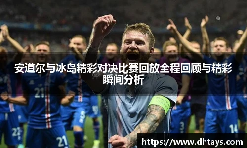 安道尔与冰岛精彩对决比赛回放全程回顾与精彩瞬间分析