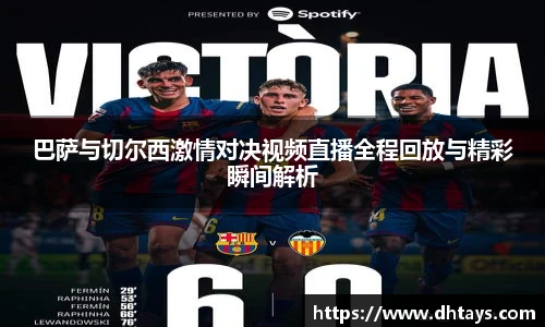 巴萨与切尔西激情对决视频直播全程回放与精彩瞬间解析